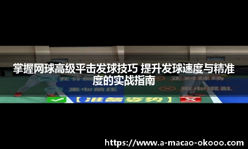 掌握网球高级平击发球技巧 提升发球速度与精准度的实战指南